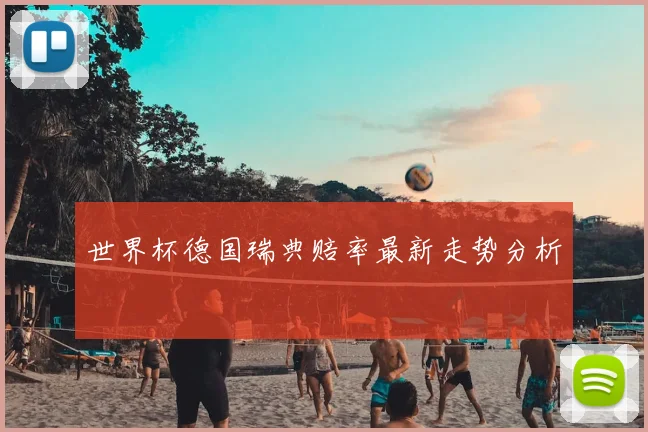 世界杯德国瑞典赔率最新走势分析